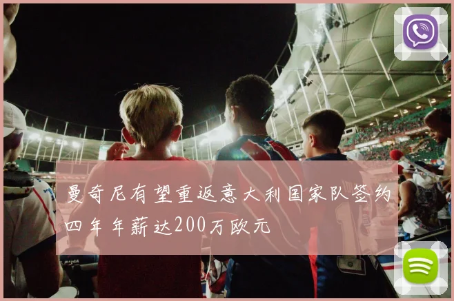曼奇尼有望重返意大利国家队签约四年年薪达200万欧元